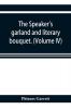 The speaker's garland and literary bouquet. (Volume IV).