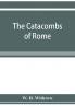 The catacombs of Rome and their testimony relative to primitive Christianity