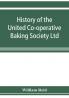 History of the United Co-operative Baking Society Ltd. a fifty years' record 1869-1919