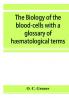 The Biology Of The Blood-Cells: With A Glossary Of Hæmatological Terms