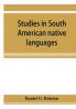Studies in South American native languages. From mss. and rare printed sources