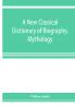 A new classical dictionary of biography mythology and geography partly based on the Dictionary of Greek and Roman biography and mythology.