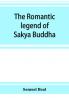 The Romantic Legend Of Sâkya Buddha: From The Chinese-Sanscrit