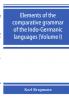 Elements of the comparative grammar of the Indo-Germanic languages. A concise exposition of the history of Sanskrit Old Iranian (Avestic and Old Persian) Old Armenian Old Greek Latin Umbrian-Samnitic Old Irish Gothic Old High German Lithuanian and