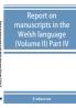 Report on manuscripts in the Welsh language (Volume II) Part IV