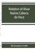 Relation Of Alvar Nunez Cabeca De Vaca (1871)