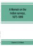 A memoir on the Indian surveys 1875-1890