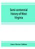 Semi-centennial history of West Virginia with special articles on development and resources