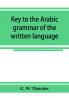 Key To The Arabic Grammar Of The Written Language