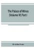 The palace of Minos : a comparative account of the successive stages of the early Cretan civilization as illustrated by the discoveries at Knossos (Volume IV) Part I