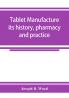 Tablet manufacture; its history pharmacy and practice