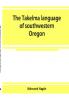 The Takelma language of southwestern Oregon