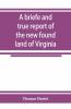A Briefe And True Report Of The New Found Land Of Virginia