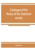 Catalogue of the library of the Statistical society