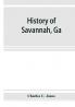 History of Savannah Ga.; from its settlement to the close of the eighteenth century
