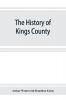 The history of Kings County Nova Scotia heart of the Acadian land giving a sketch of the French and their expulsion ; and a history of the New England planters who came in their stead with many genealogies 1604-1910