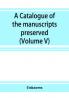 A catalogue of the manuscripts preserved in the library of the University of Cambridge. Ed. for the Syndics of the University press (Volume V)