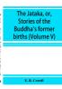 The JāTaka, Or, Stories Of The Buddha'S Former Births (Volume V)