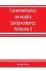Commentaries on equity jurisprudence as administered in England and America (Volume I)