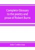 Complete glossary to the poetry and prose of Robert Burns. With upwards of three thousand illustrations from English authors