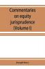 Commentaries on equity jurisprudence as administered in England and America (Volume I)