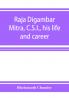 Raja Digambar Mitra C.S.I. his life and career