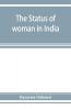 The Status Of Woman In India; Or A Hand-Book For Hindu Social Reformers