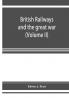 British railways and the great war ; organisation efforts difficulties and achievements (Volume II)