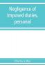 Negligence of imposed duties personal