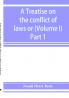 A treatise on the conflict of laws or Private international law (Volume I) Part 1