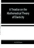 A treatise on the mathematical theory of elasticity