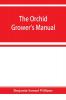 The orchid-grower's manual containing descriptions of the best species and varieties of orchidaceous plants in cultivation