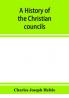 A history of the Christian councils from the original documents To the close of the Council of Nicaea A.D. 325.