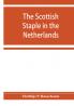 The Scottish staple in the Netherlands an account o the trade relations between Scotland and the Low countries from 1292 till 1676 with a calendar of illustrative documents