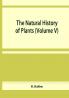 The natural history of plants (Volume V)