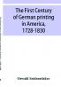 The first century of German printing in America 1728-1830; preceded by a notice of the literary work of F. D. Pastorius