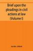 Brief upon the pleadings in civil actions at law in equity and under the new procedure (Volume I)