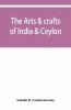 The Arts & Crafts Of India & Ceylon