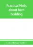 Practical hints about barn building