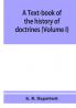 A text-book of the history of doctrines (Volume I)