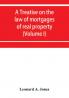 A treatise on the law of mortgages of real property (Volume I)