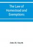 The law of homestead and exemptions