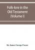 Folk-lore in the Old Testament; studies in comparative religion legend and law (Volume I)