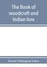 The book of woodcraft and Indian lore