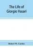 The life of Giorgio Vasari; a study of the later renaissance in Italy