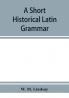A short historical Latin grammar
