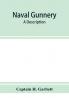 Naval gunnery; a description &amp; history of the fighting equipment of a man-of-war