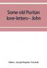 Some old Puritan love-letters-- John and Margaret Winthrop--1618-1638