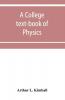 A college text-book of physics