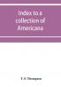 Index to a collection of Americana (relating principally to Louisiana) art and miscellanea